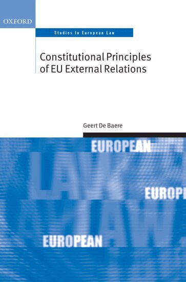 Geert De Baere - Constitutional Principles of EU External Relations, Inbunden