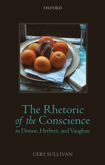 Ceri Sullivan - The Rhetoric of the Conscience in Donne, Herbert, and Vaughan, Inbunden