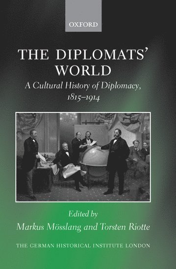 Markus Mösslang, Torsten Riotte - The Diplomats' World: The Cultural History of Diplomacy, 1815-1914, Inbunden