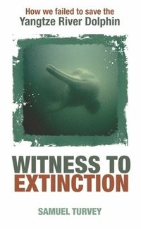 bokomslag Witness to Extinction: How We Failed to Save the Yangtze River Dolphin