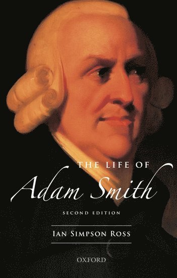 Ian Simpson Ross, University of British Columbia) Ross, Ian Simpson (Professor (Emeritus) - The Life of Adam Smith, Inbunden