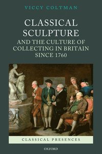 bokomslag Classical Sculpture and the Culture of Collecting in Britain since 1760