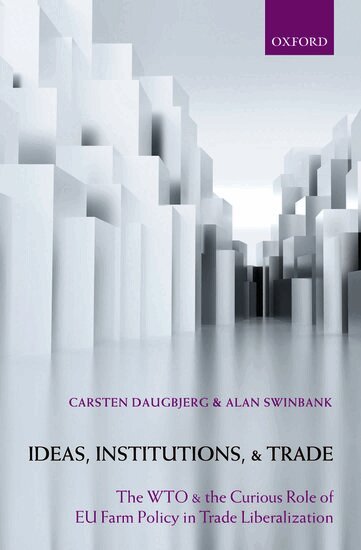 Carsten Daugbjerg, Alan Swinbank - Ideas, Institutions, and Trade, Inbunden