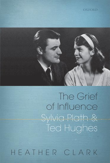 Heather Clark, Heather (Professor of Literature at Marlboro College and Adjunct Instructor of Irish Studies at NYU's Glucksman Ireland House) Clark, Heather Etc Clark - The Grief of Influence, Inbunden