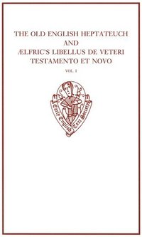 bokomslag The Old English Heptateuch and AElfric's Libellus de veteri Testamento et novo: volume I