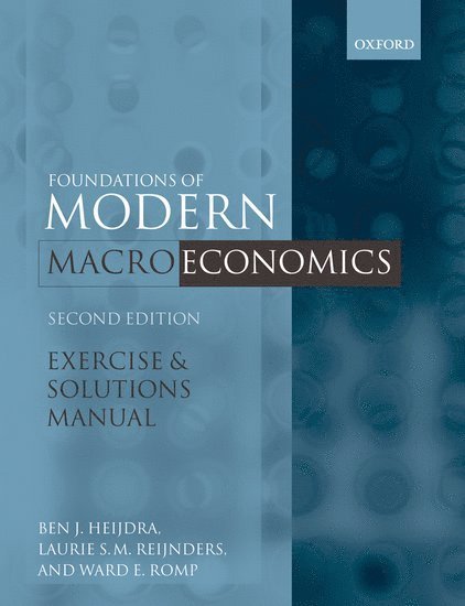 Ben J. Heijdra, Laurie Reijnders - Exercise and Solutions Manual to Accompany Foundations of Modern Macroeconomics, Second Edition, Häftad