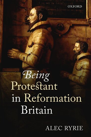 Alec Ryrie - Being Protestant in Reformation Britain, Inbunden