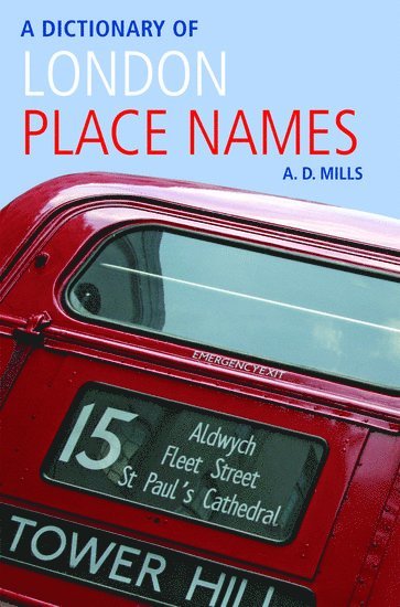 A. D. Mills, and member of the Council of the English Place-Name Society and of the Society for Name Studies in Britain and Ireland.) Mills, A. D. (Emeritus Reader in English, University of London, A D Mills - A Dictionary of London Place-Names, Häftad