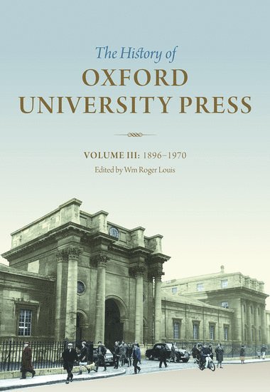 Wm. Roger Louis, W. Roger Louis, W Roger Louis - The History of Oxford University Press: Volume III, Inbunden
