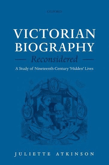 Juliette Atkinson, University College London) Atkinson, Juliette (British Academy Post-Doctoral Research Fellow - Victorian Biography Reconsidered, Inbunden