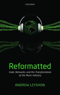 bokomslag Reformatted: Code, Networks, and the Transformation of the Music Industry