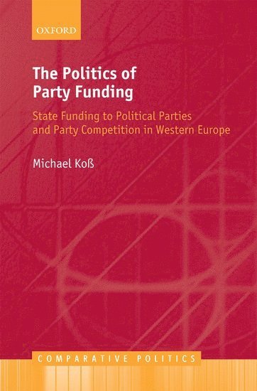 Michael Koß, University of Potsdam) Koß, Michael (, Lecturer in Politics, Michael Koss, Michael Ko - The Politics of Party Funding, Inbunden
