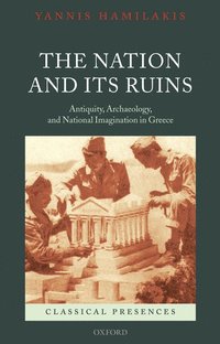 bokomslag The Nation and Its Ruins: Antiquity, Archaeology, and National Imagination in Greece