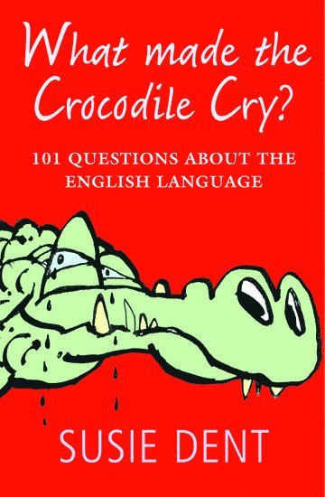 Susie Dent - What Made The Crocodile Cry?, Häftad