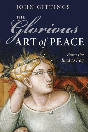 John Gittings - The Glorious Art of Peace, Inbunden