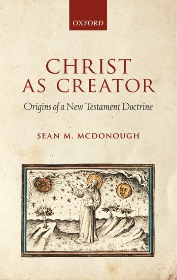 Sean M. McDonough, Gordon-Conwell Theological Seminary) McDonough, Sean M. (Associate Professor of New Testament - Christ as Creator, Inbunden