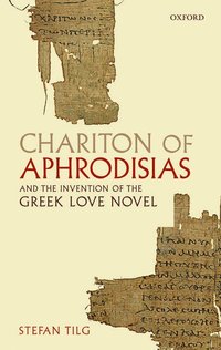 bokomslag Chariton of Aphrodisias and the Invention of the Greek Love Novel