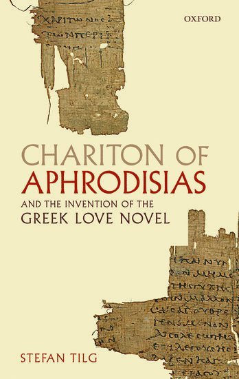 Chariton of Aphrodisias and the Invention of the Greek Love Novel 1