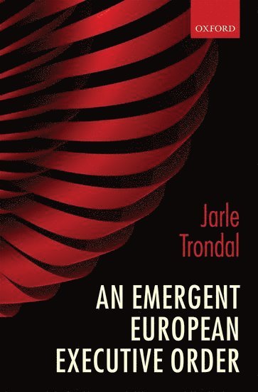 Jarle Trondal, University of Oslo.) Trondal, Jarle (Professor, University of Agder and ARENA - Centre for European Studies - An Emergent European Executive Order, Inbunden