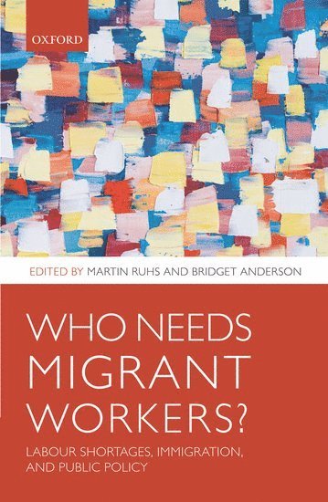Martin Ruhs, Bridget Anderson, Martin Ruhs, Bridget Anderson, UK) Ruhs, Martin (Senior Economist, Centre on Migration, Policy & Society (COMPAS), University of Oxford, UK) Anderson, Bridget (Senior Researcher, Centre on Migration, Policy & Society (COMPAS), University of Oxford - Who Needs Migrant Workers?, Inbunden