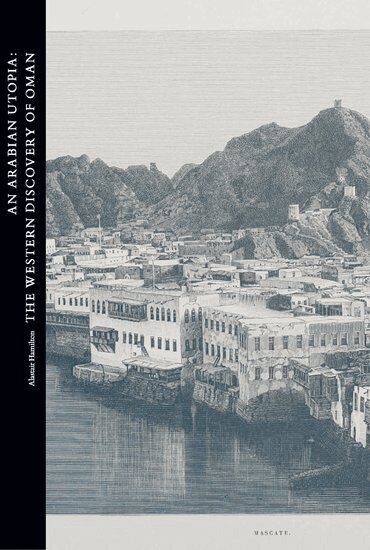 Alastair Hamilton - An Arabian Utopia: The Western Discovery of Oman, Inbunden