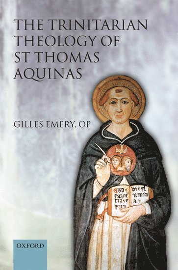 Gilles Emery OP, Switzerland) Emery OP, Gilles (Professor of Dogmatic Theology, University of Fribourg - The Trinitarian Theology of St Thomas Aquinas, Häftad