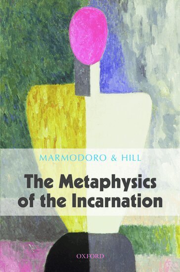 Anna Marmadoro, Jonathan Hill, Anna Marmodoro, Jonathan Hill - The Metaphysics of the Incarnation, Inbunden