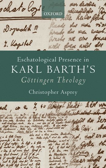 Christopher Asprey, Institut Catholique de Paris) Asprey, Christopher (, Asprey - Eschatological Presence in Karl Barth's Göttingen Theology, Inbunden