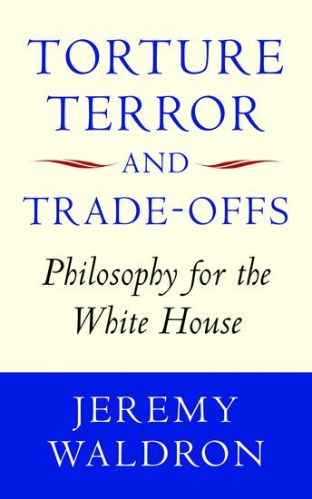 Jeremy Waldron - Torture, Terror, and Trade-Offs, Inbunden