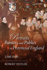 bokomslag Portraits, Painters, and Publics in Provincial England, 1540--1640