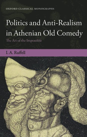 Ian Ruffell, University of Glasgow.) Ruffell, Ian (Lecturer in Classics - Politics and Anti-Realism in Athenian Old Comedy, Inbunden
