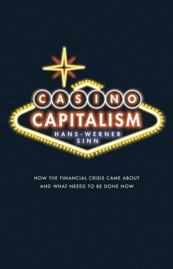 Hans-Werner Sinn - Casino Capitalism: How the Financial Crisis Came about and What Needs to Be Done Now, Inbunden
