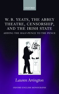 bokomslag W.B. Yeats, the Abbey Theatre, Censorship, and the Irish State