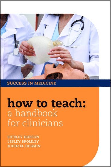 Shirley Dobson, Michael Dobson, Lesley Bromley, UK) Dobson, Shirley (Former teacher, Oxford, UK) Dobson, Michael (Honorary Senior Clinical Lecturer, Nuffield Department of Anaesthetics, University of Oxford, UK) Bromley, Lesley (Director of Postgraduate Medical Education, University College London Hospitals NHS Trust - How to Teach: A Handbook for Clinicians, Häftad