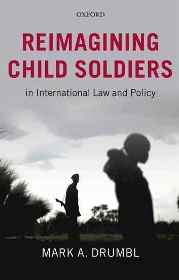 Mark A. Drumbl, Washington and Lee University) Drumbl, Mark A. (Class of 1975 Alumni Professor of Law; Director, Transnational Law Institute, Mark A Drumbl - Reimagining Child Soldiers in International Law and Policy, Häftad
