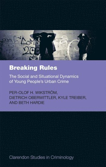 Breaking Rules: The Social and Situational Dynamics of Young People's Urban Crime 1