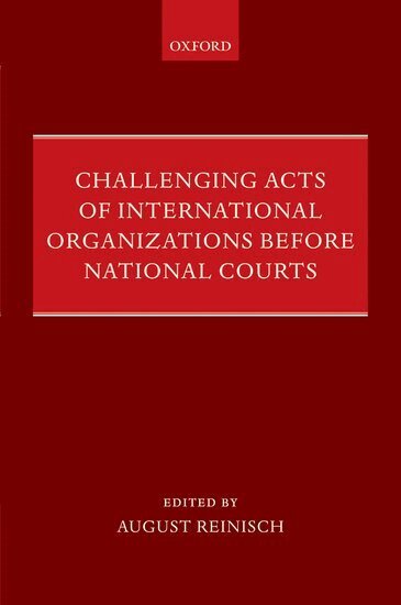 REINISCH, August Reinisch - Challenging Acts of International Organizations Before National Courts, Inbunden