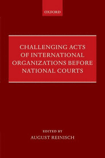 REINISCH, August Reinisch, Austria) Reinisch, August (Professor of International and European Law, University of Vienna - Challenging Acts of International Organizations Before National Courts, Inbunden