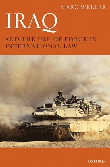 Marc Weller, Marc (Reader in International Law and International Relations in the University of Cambridge; Fellow of the Lauterpacht Centre for International Law and of Hughes Hall) Weller, Marc, Weller - Iraq and the Use of Force in International Law, Inbunden
