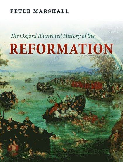 Peter Marshall, Professor of History) Marshall, Peter (University of Warwick, University of Warwick - The Oxford Illustrated History of the Reformation, Häftad