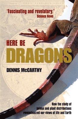Dennis McCarthy - Here Be Dragons: How the Study of Animal and Plant Distributions Revolutionized Our Views of Life and Earth, Häftad