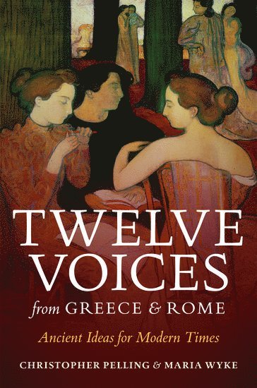 Christopher Pelling, Maria Wyke, Oxford University) Pelling, Christopher (Regius Professor of Greek, University College London) Wyke, Maria (Professor of Latin - Twelve Voices from Greece and Rome, Inbunden