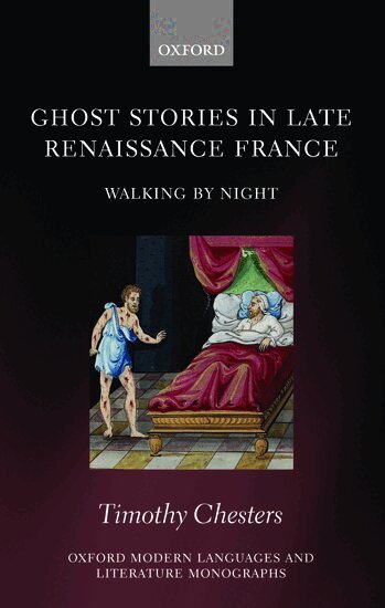 Timothy Chesters - Ghost Stories in Late Renaissance France, Inbunden