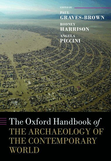 Graves-Brown, Paul Graves-Brown, Rodney Harrison, Angela Piccini - The Oxford Handbook of the Archaeology of the Contemporary World, Inbunden