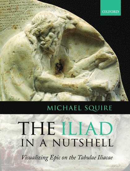 Michael Squire, King's College London) Squire, Michael ( - The Iliad in a Nutshell, Inbunden