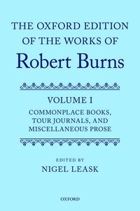 bokomslag The Oxford Edition of the Works of Robert Burns: Volume I: Commonplace Books, Tour Journals, and Miscellaneous Prose