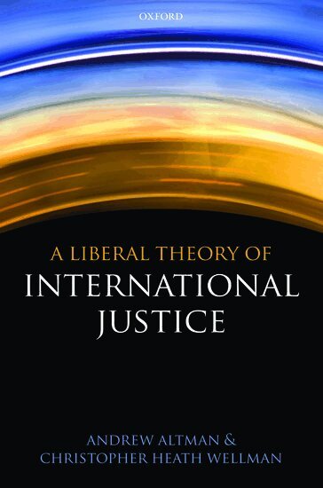 Andrew Altman, Christopher Heath Wellman - A Liberal Theory of International Justice, Häftad