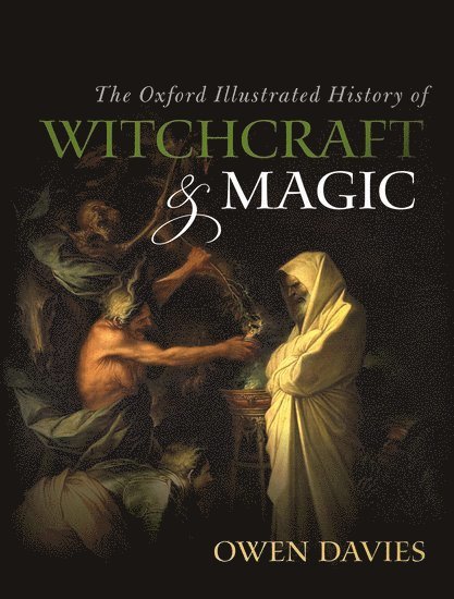 The Oxford Illustrated History of Witchcraft and Magic