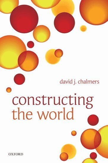 David J. Chalmers - Constructing the World, Inbunden