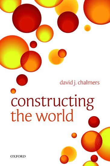 David J. Chalmers - Constructing the World, Häftad
